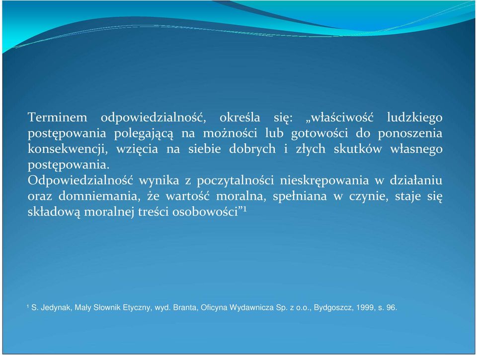 Odpowiedzialność wynika z poczytalności nieskrępowania w działaniu oraz domniemania, że wartość moralna, spełniana w