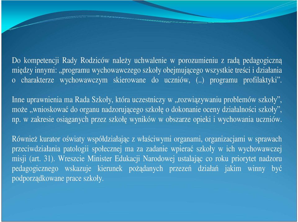 Inne uprawnienia ma Rada Szkoły, która uczestniczy w rozwiązywaniu problemów szkoły, moŝe wnioskować do organu nadzorującego szkołę o dokonanie oceny działalności szkoły, np.