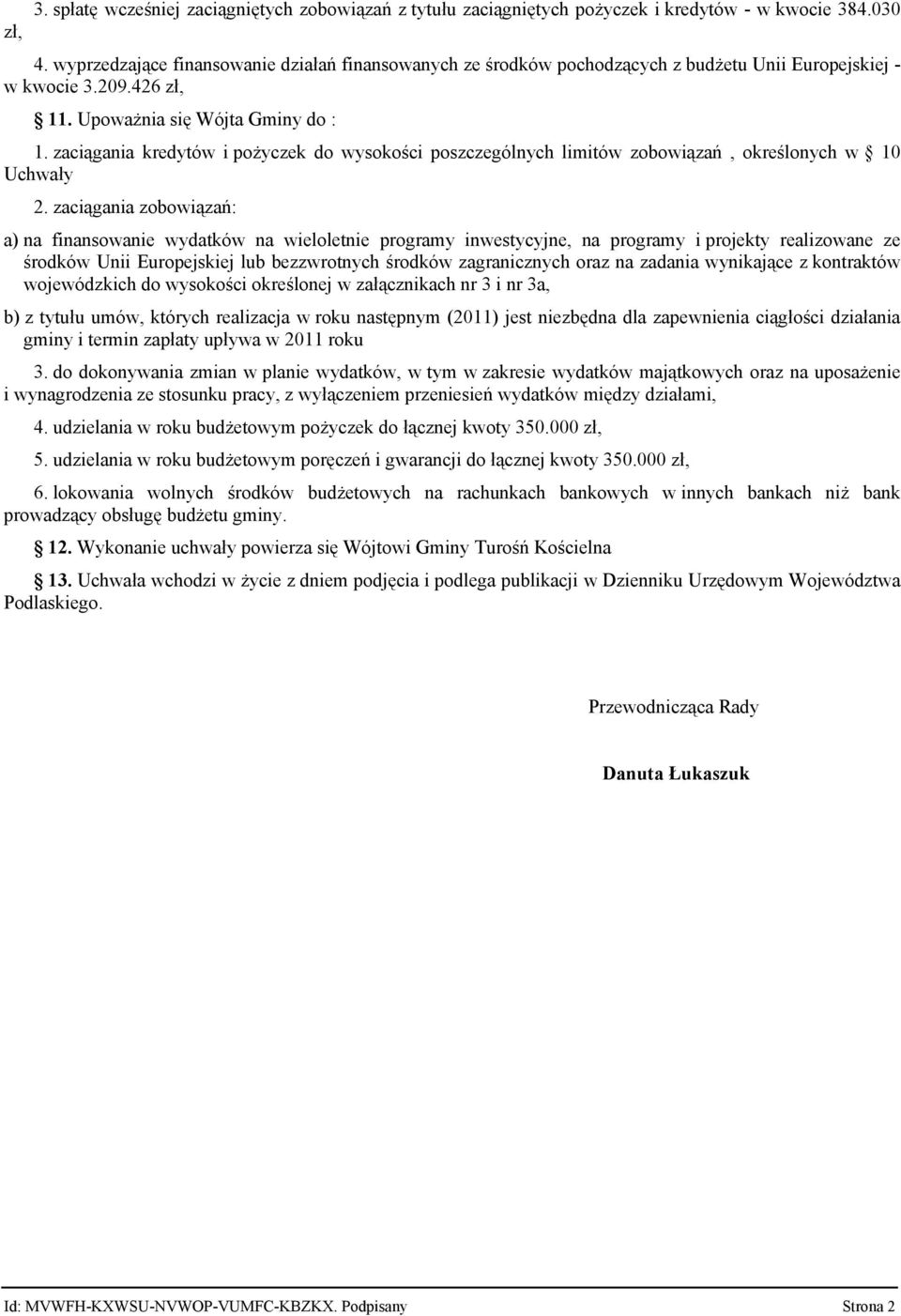 zaciągania kredytów i pożyczek do wysokości poszczególnych limitów zobowiązań, określonych w 10 Uchwały 2.