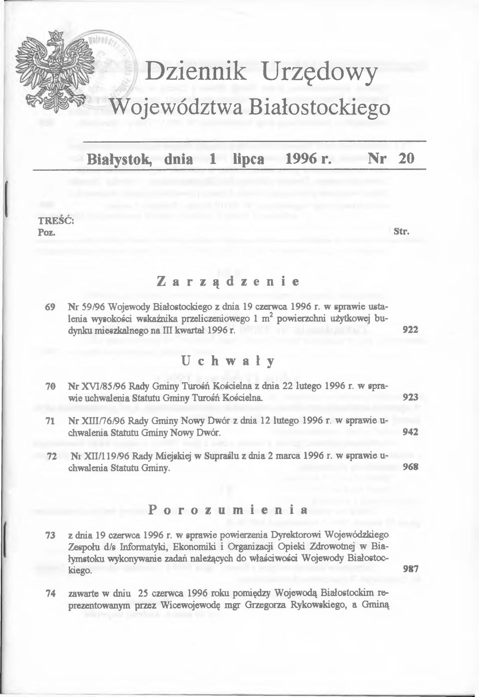 922 U c h w a ł y 70 Nr XVI/85/96 Rady Gminy Turośń Kościelna z dnia 22 lutego 1996 r. w sprawie uchwalenia Statutu Gminy Turośń Kościelna.