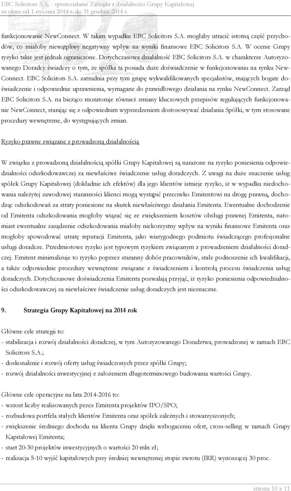 New- Connect EBC Solicitors SA zatrudnia przy tym grupę wykwalifikowanych specjalistów, mających bogate doświadczenie i odpowiednie uprawnienia, wymagane do prawidłowego działania na rynku NewConnect