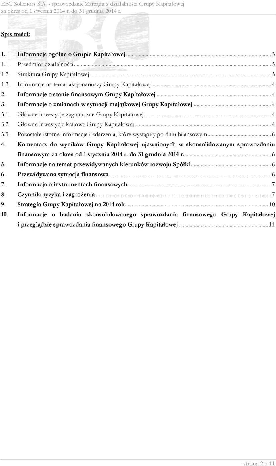 33 Pozostałe istotne informacje i zdarzenia, które wystąpiły po dniu bilansowym 6 4 Komentarz do wyników Grupy Kapitałowej ujawnionych w skonsolidowanym sprawozdaniu finansowym 6 5 Informacje na