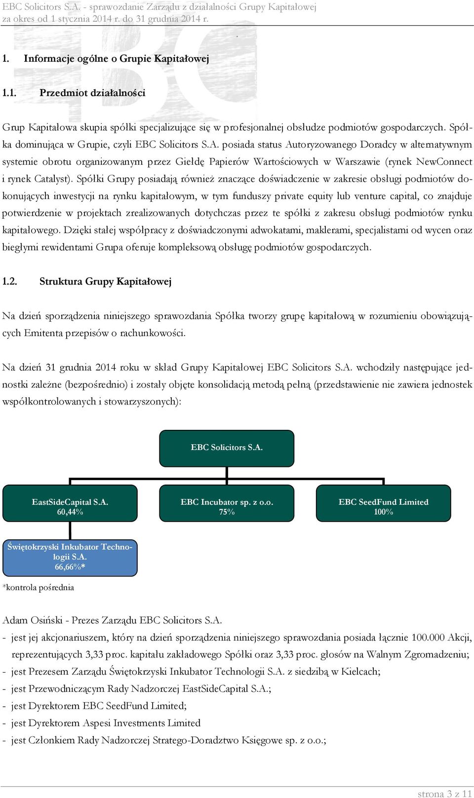 posiadają również znaczące doświadczenie w zakresie obsługi podmiotów dokonujących inwestycji na rynku kapitałowym, w tym funduszy private equity lub venture capital, co znajduje potwierdzenie w