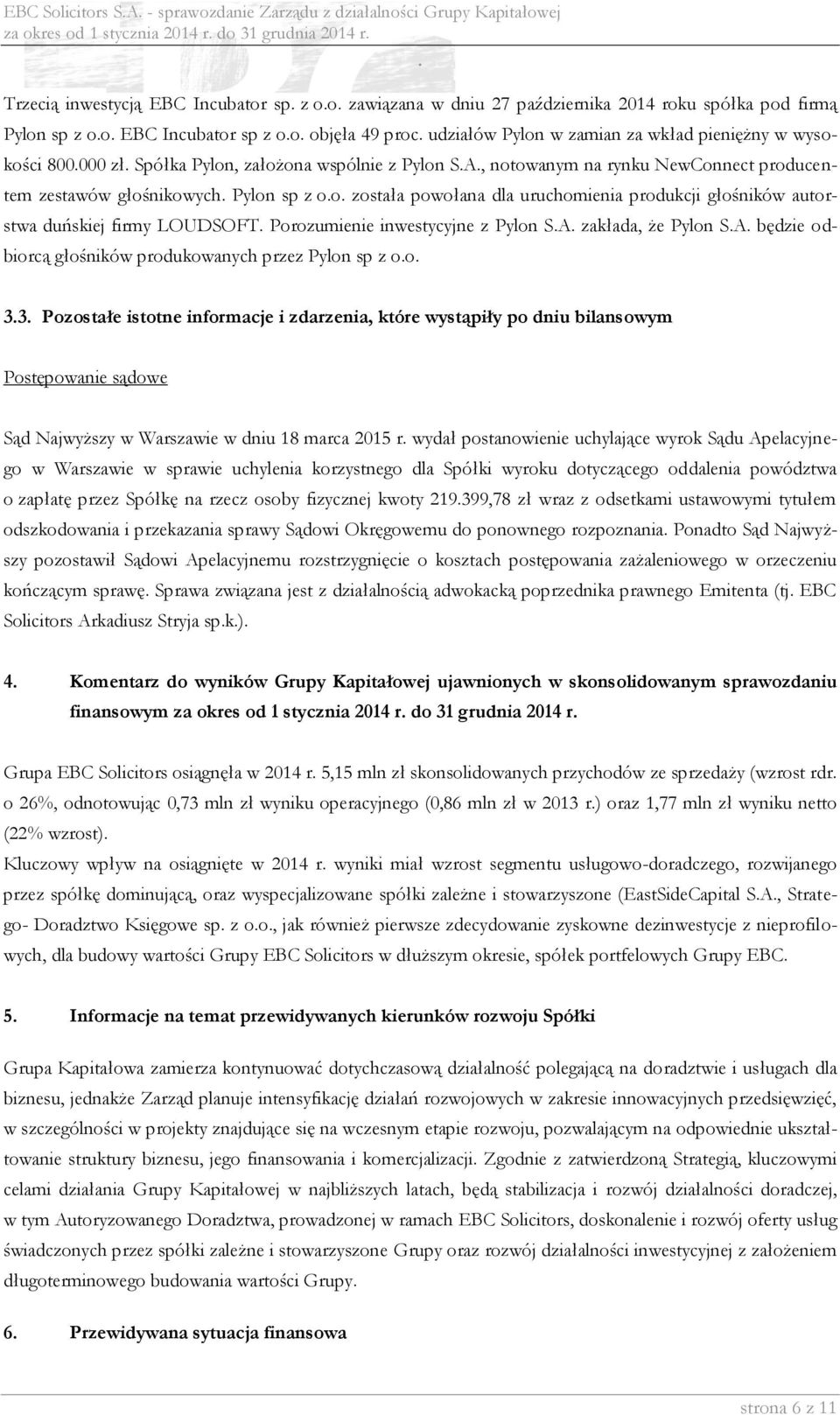 autorstwa duńskiej firmy LOUDSOFT Porozumienie inwestycyjne z Pylon SA zakłada, że Pylon SA będzie odbiorcą głośników produkowanych przez Pylon sp z oo 33 Pozostałe istotne informacje i zdarzenia,