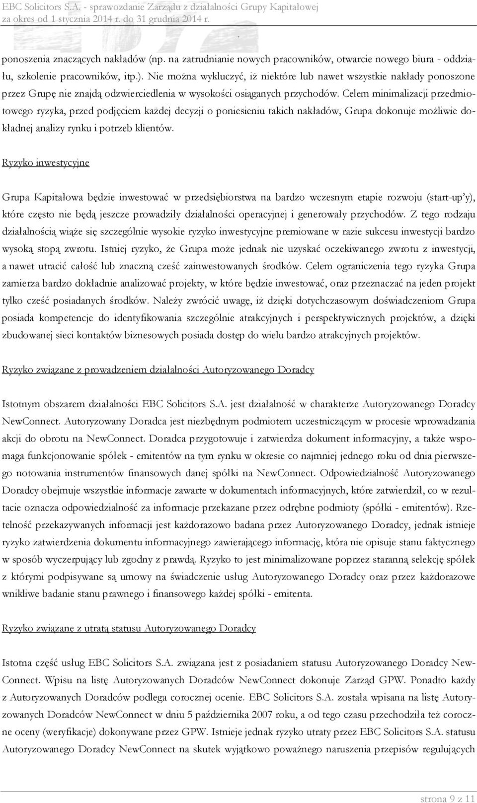 dokonuje możliwie dokładnej analizy rynku i potrzeb klientów Ryzyko inwestycyjne Grupa Kapitałowa będzie inwestować w przedsiębiorstwa na bardzo wczesnym etapie rozwoju (start-up y), które często nie