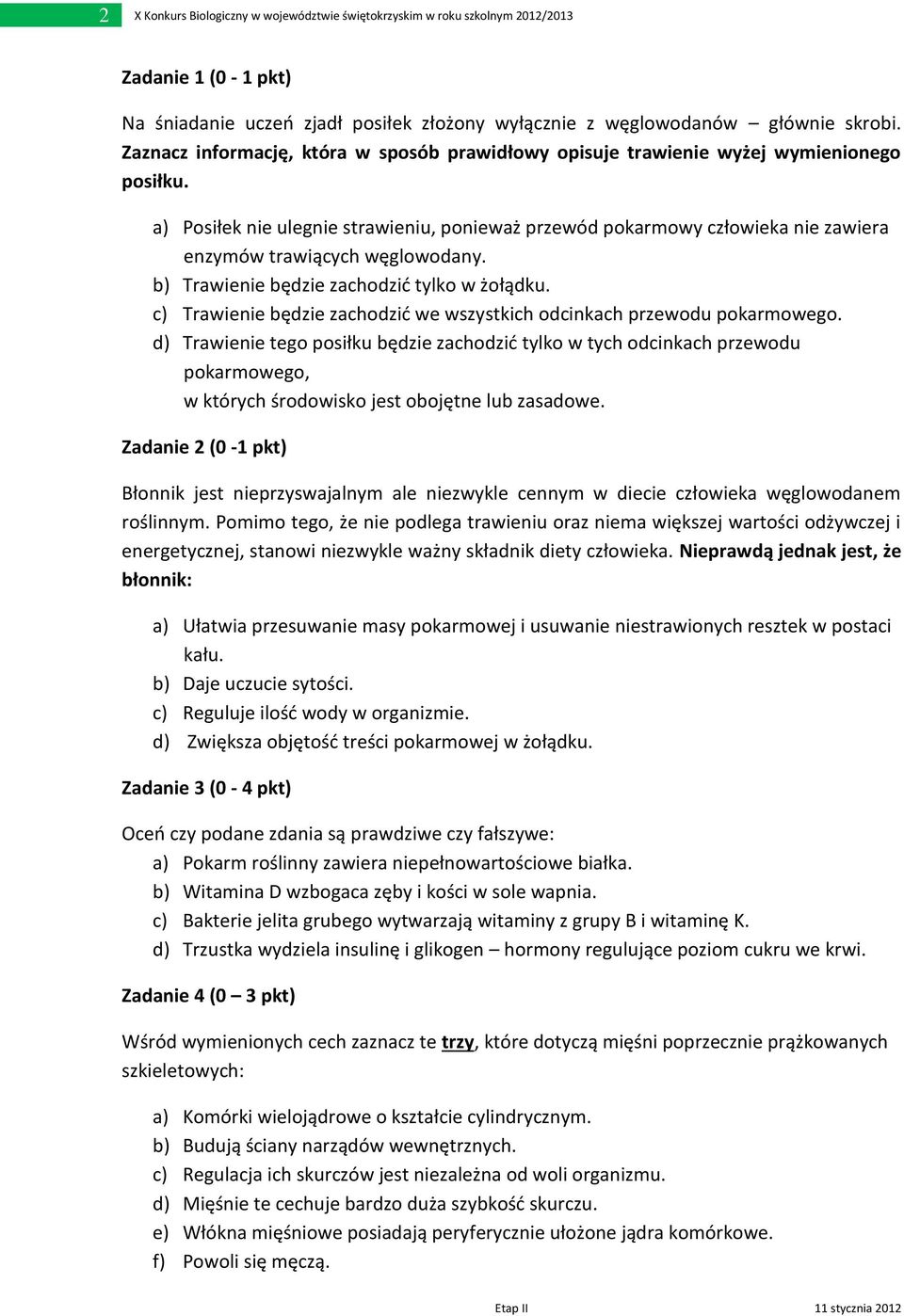 a) Posiłek nie ulegnie strawieniu, ponieważ przewód pokarmowy człowieka nie zawiera enzymów trawiących węglowodany. b) Trawienie będzie zachodzić tylko w żołądku.