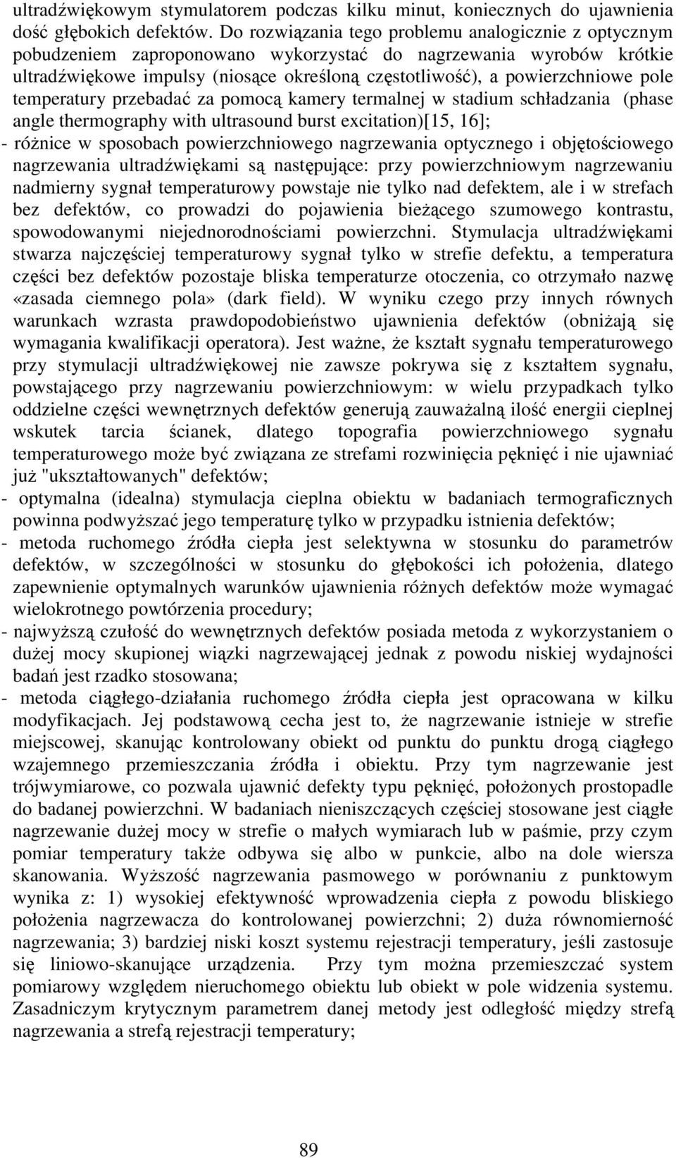 pole temperatury przebadać za pomocą kamery termalnej w stadium schładzania (phase angle thermography with ultrasound burst excitation)[15, 16]; - różnice w sposobach powierzchniowego nagrzewania