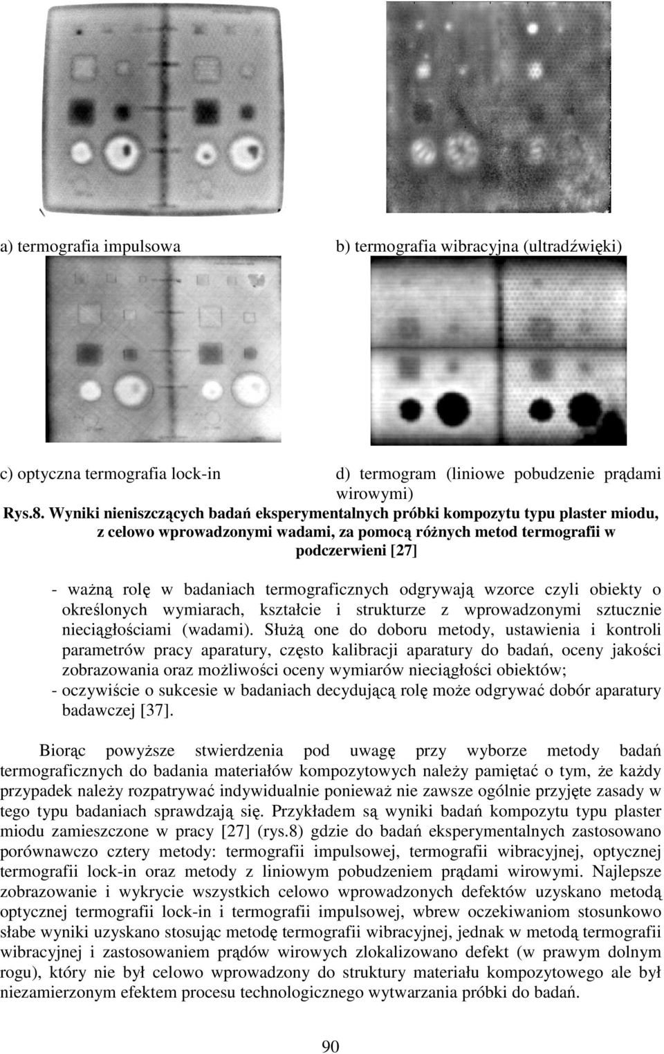 termograicznych odgrywają wzorce czyli obiekty o określonych wymiarach, kształcie i strukturze z wprowadzonymi sztucznie nieciągłościami (wadami).