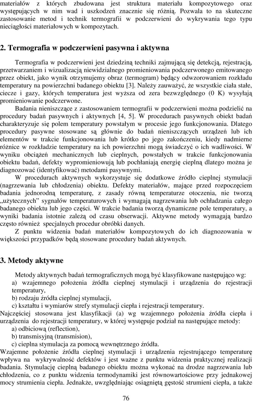 Termograia w podczerwieni pasywna i aktywna Termograia w podczerwieni jest dziedziną techniki zajmującą się detekcją, rejestracją, przetwarzaniem i wizualizacją niewidzialnego promieniowania