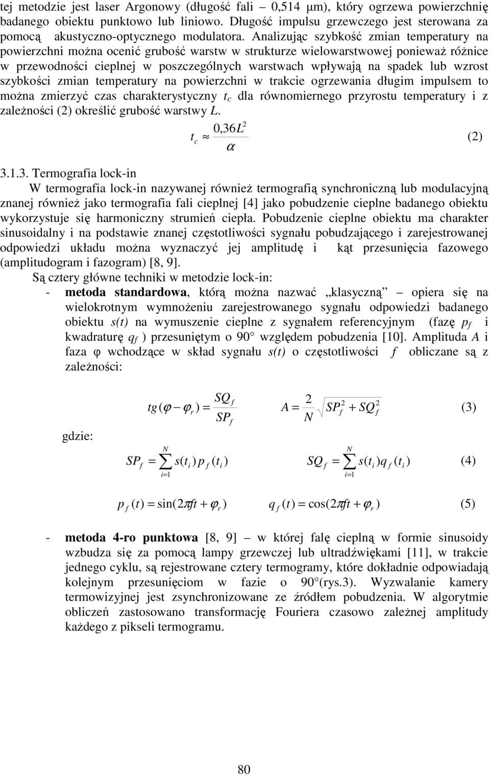 Analizując szybkość zmian temperatury na powierzchni można ocenić grubość warstw w strukturze wielowarstwowej ponieważ różnice w przewodności cieplnej w poszczególnych warstwach wpływają na spadek