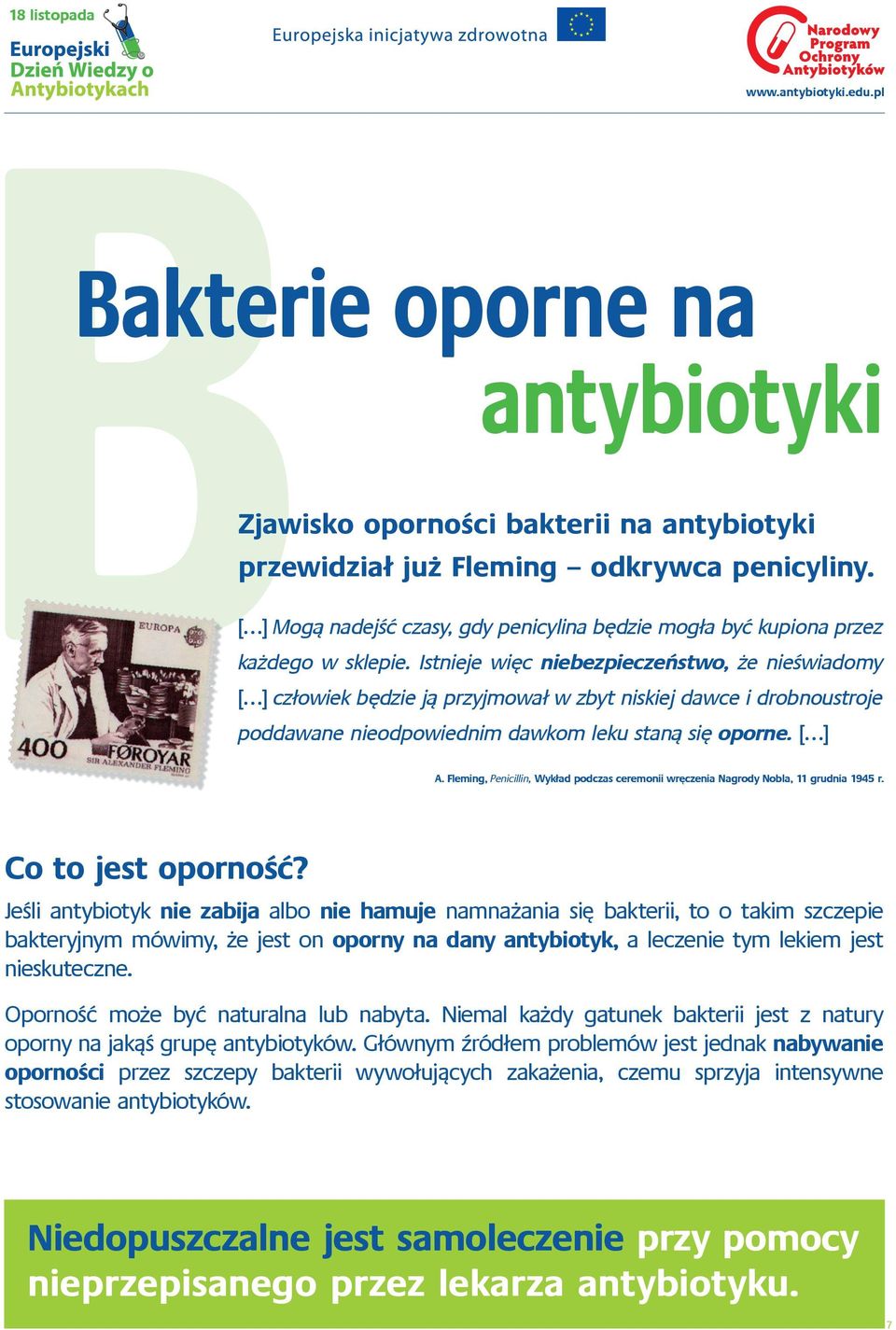 Istnieje więc niebezpieczeństwo, że nieświadomy [ ] człowiek będzie ją przyjmował w zbyt niskiej dawce i drobnoustroje poddawane nieodpowiednim dawkom leku staną się oporne. [ ] A.