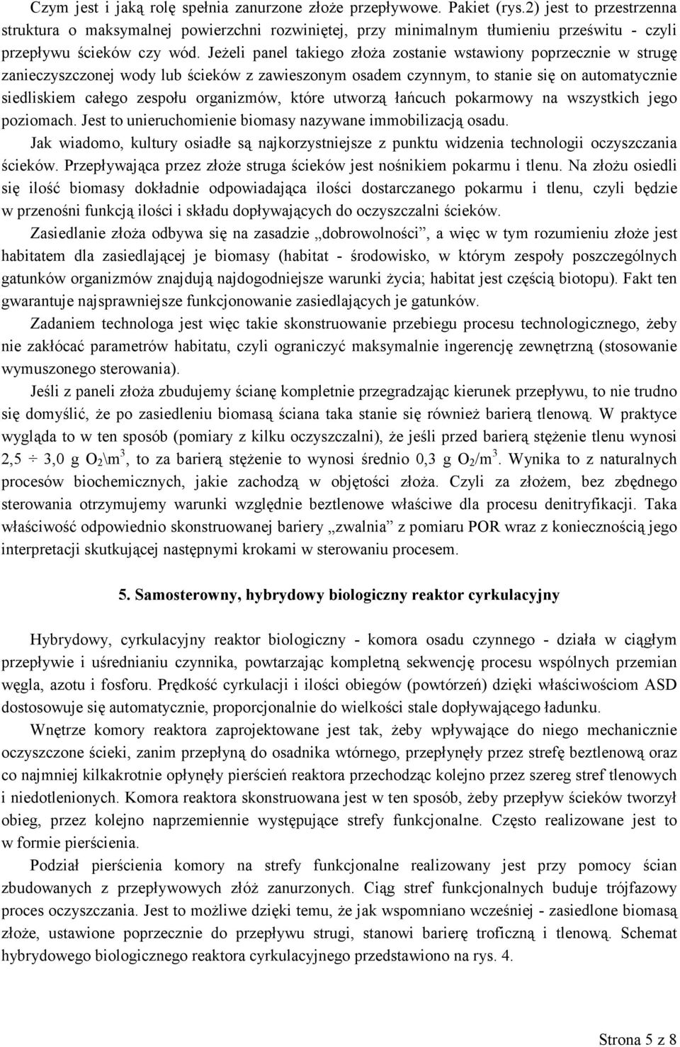 JeŜeli panel takiego złoŝa zostanie wstawiony poprzecznie w strugę zanieczyszczonej wody lub ścieków z zawieszonym osadem czynnym, to stanie się on automatycznie siedliskiem całego zespołu