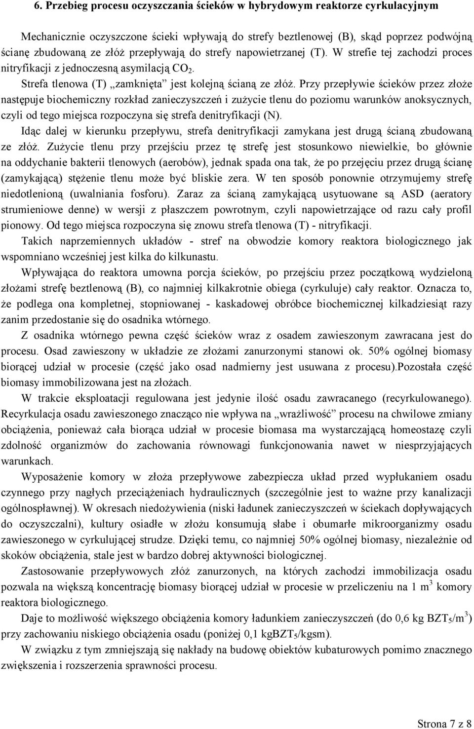 Przy przepływie ścieków przez złoŝe następuje biochemiczny rozkład zanieczyszczeń i zuŝycie tlenu do poziomu warunków anoksycznych, czyli od tego miejsca rozpoczyna się strefa denitryfikacji (N).