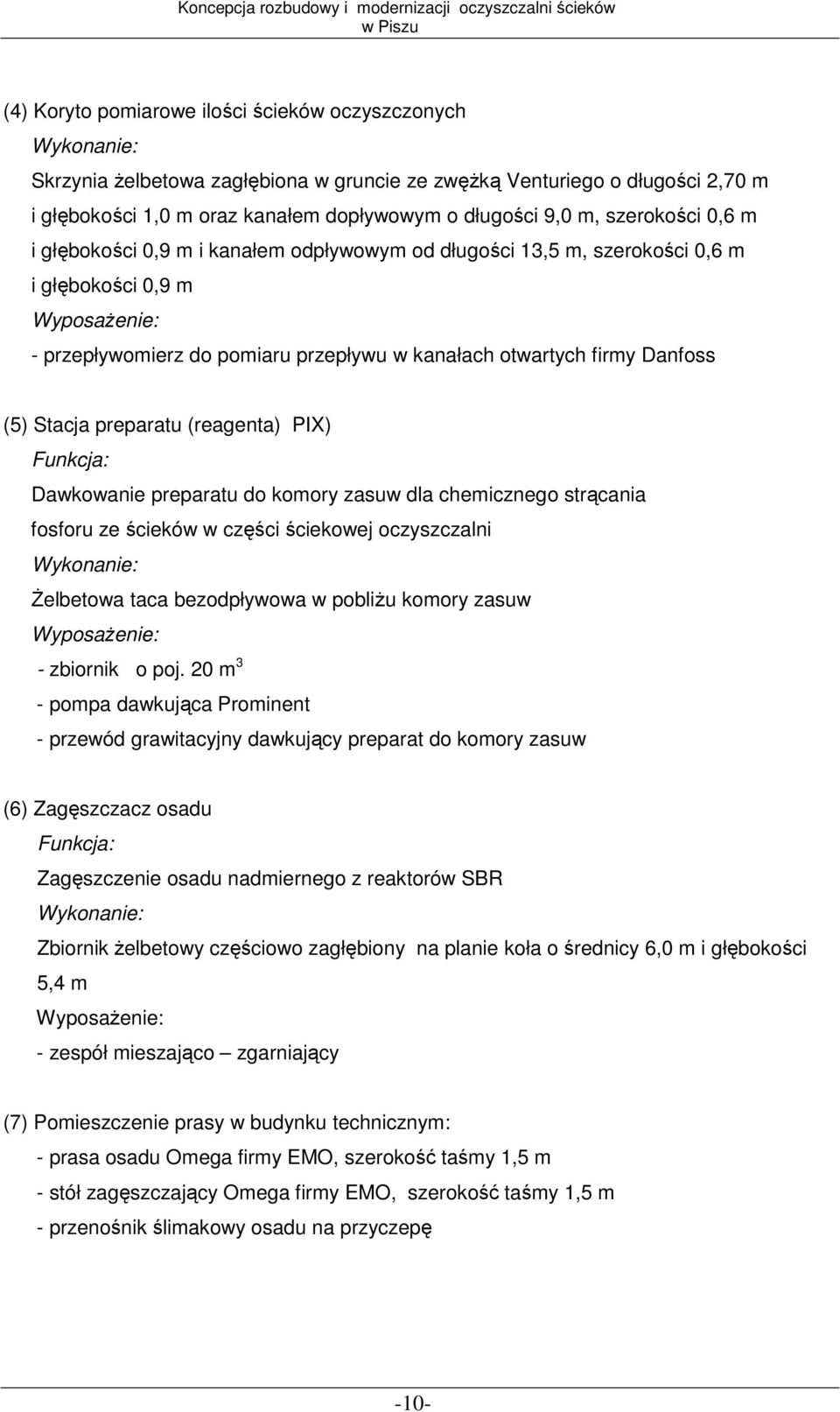 Danfoss (5) Stacja preparatu (reagenta) PIX) Funkcja: Dawkowanie preparatu do komory zasuw dla chemicznego strącania fosforu ze ścieków w części ściekowej oczyszczalni Wykonanie: śelbetowa taca