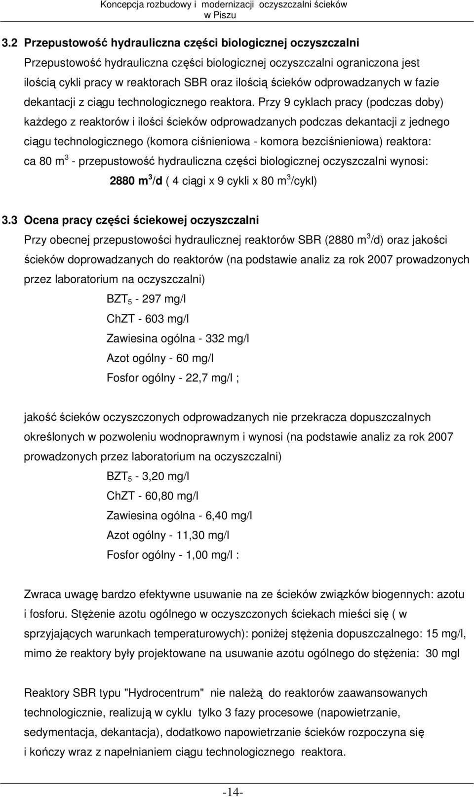 Przy 9 cyklach pracy (podczas doby) kaŝdego z reaktorów i ilości ścieków odprowadzanych podczas dekantacji z jednego ciągu technologicznego (komora ciśnieniowa - komora bezciśnieniowa) reaktora: ca