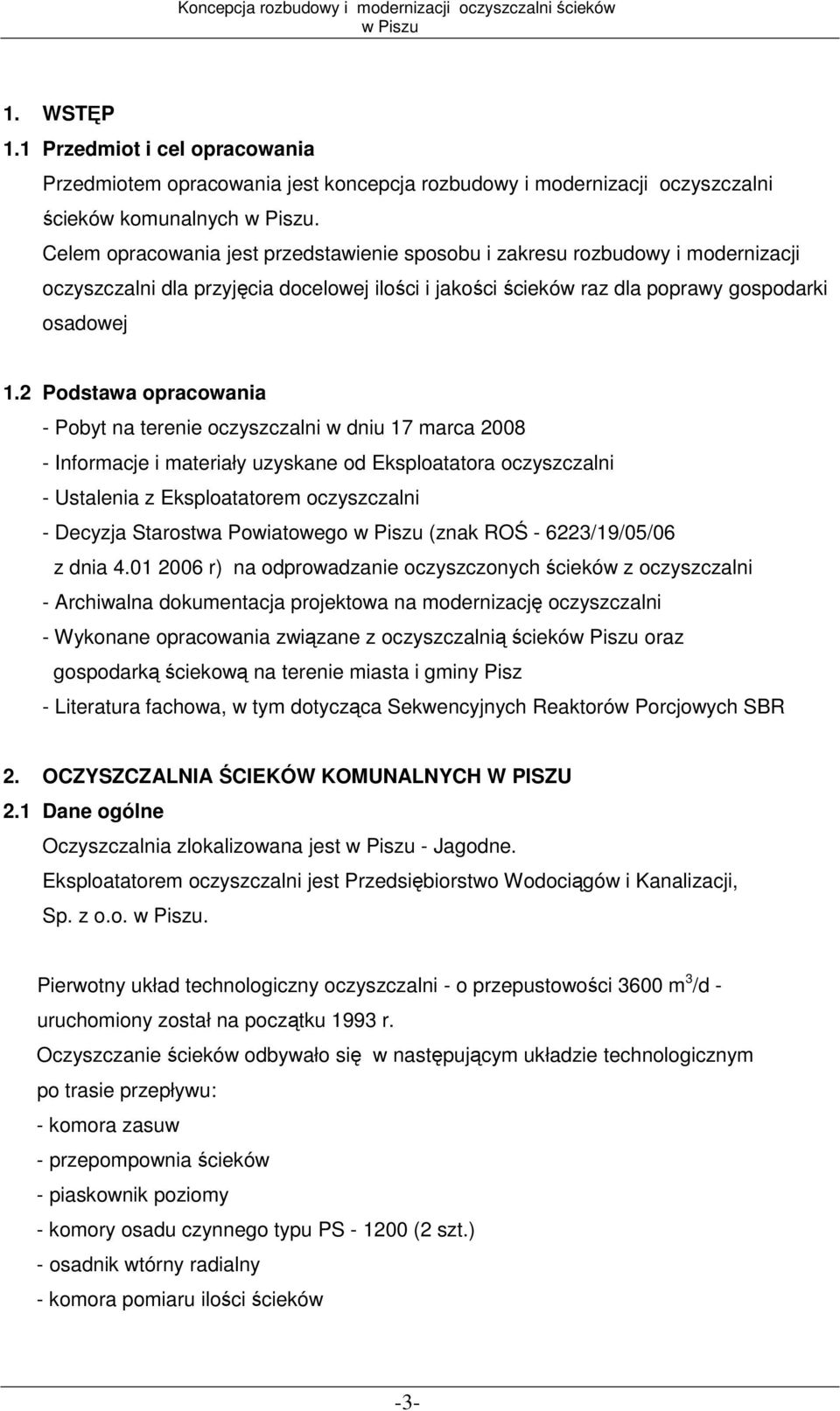 2 Podstawa opracowania - Pobyt na terenie oczyszczalni w dniu 17 marca 2008 - Informacje i materiały uzyskane od Eksploatatora oczyszczalni - Ustalenia z Eksploatatorem oczyszczalni - Decyzja