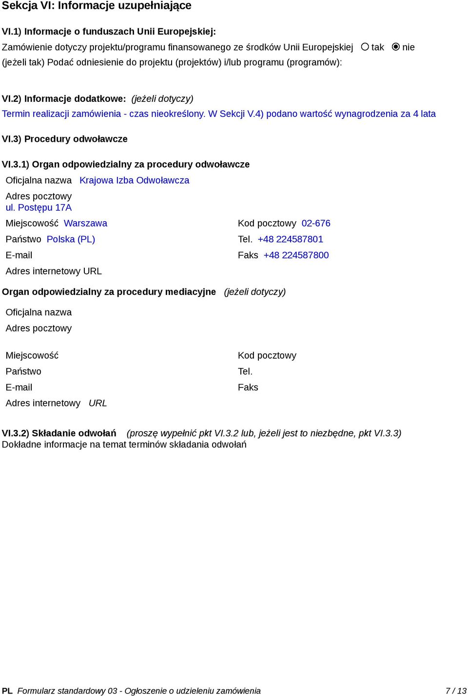 programu (programów): VI.2) Informacje dodatkowe: (jeżeli dotyczy) Termin realizacji zamówienia - czas nieokreślony. W Sekcji V.4) podano wartość wynagrodzenia za 4 lata VI.3) Procedury odwoławcze VI.