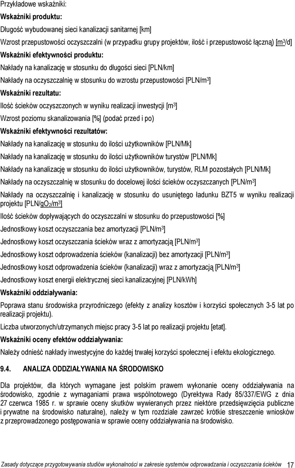 ścieków oczyszczonych w wyniku realizacji inwestycji [m 3 ] Wzrost poziomu skanalizowania [%] (podać przed i po) Wskaźniki efektywności rezultatów: Nakłady na kanalizację w stosunku do ilości