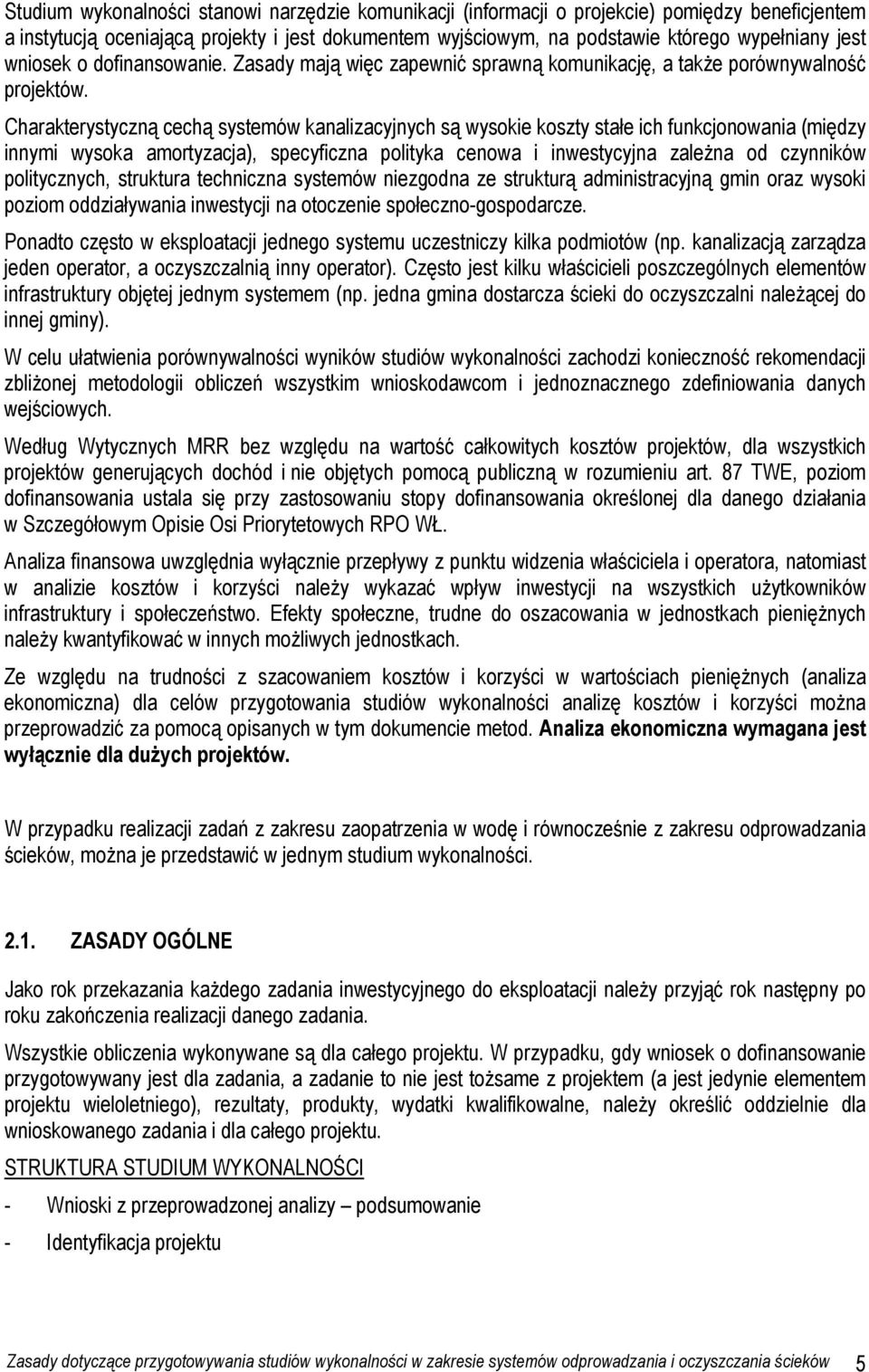 Charakterystyczną cechą systemów kanalizacyjnych są wysokie koszty stałe ich funkcjonowania (między innymi wysoka amortyzacja), specyficzna polityka cenowa i inwestycyjna zaleŝna od czynników