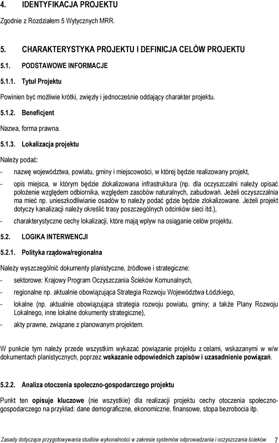 Lokalizacja projektu NaleŜy podać: - nazwę województwa, powiatu, gminy i miejscowości, w której będzie realizowany projekt, - opis miejsca, w którym będzie zlokalizowana infrastruktura (np.