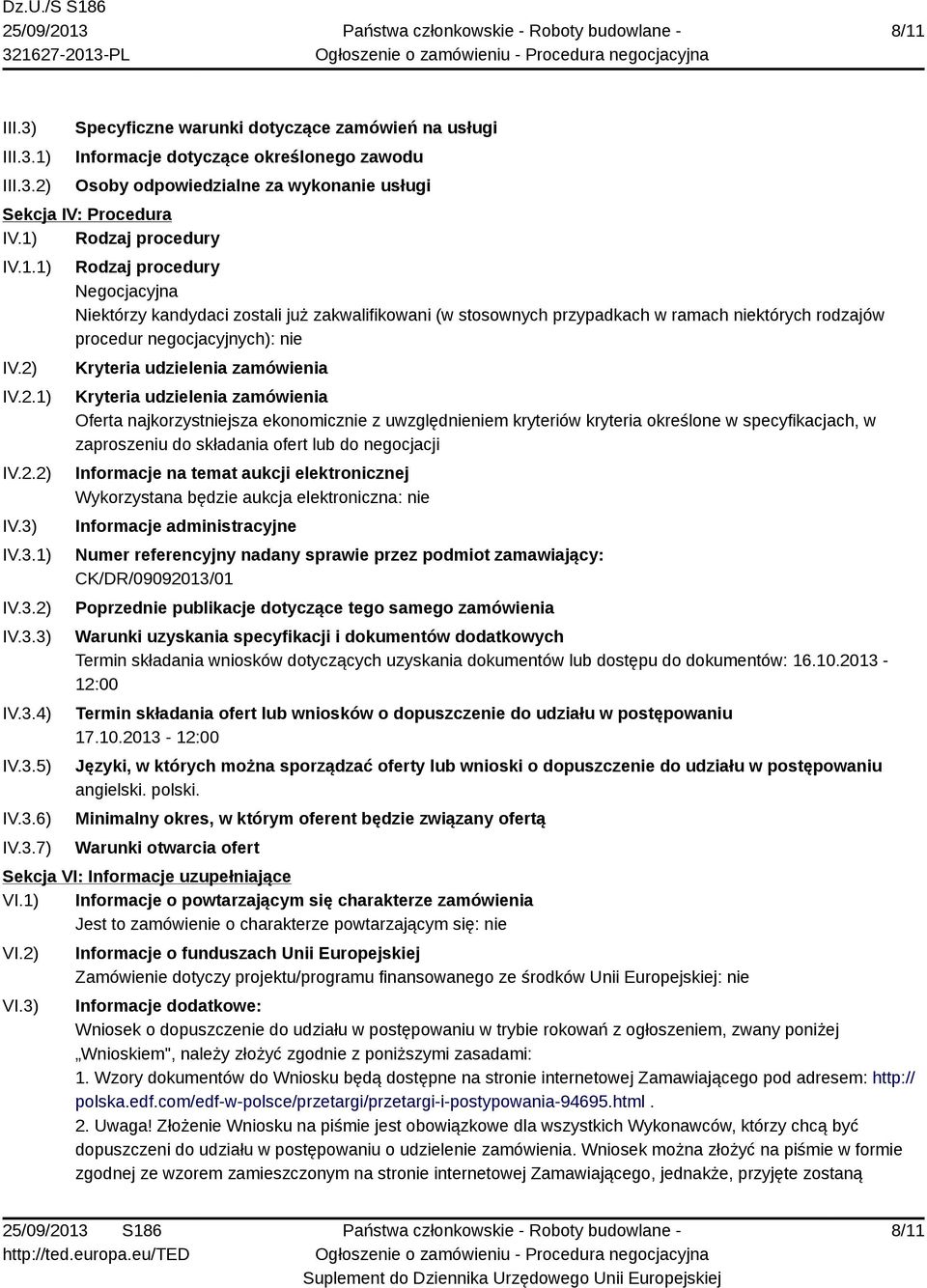 IV.3.1) IV.3.2) IV.3.3) IV.3.4) IV.3.5) IV.3.6) IV.3.7) Rodzaj procedury Negocjacyjna Niektórzy kandydaci zostali już zakwalifikowani (w stosownych przypadkach w ramach niektórych rodzajów procedur