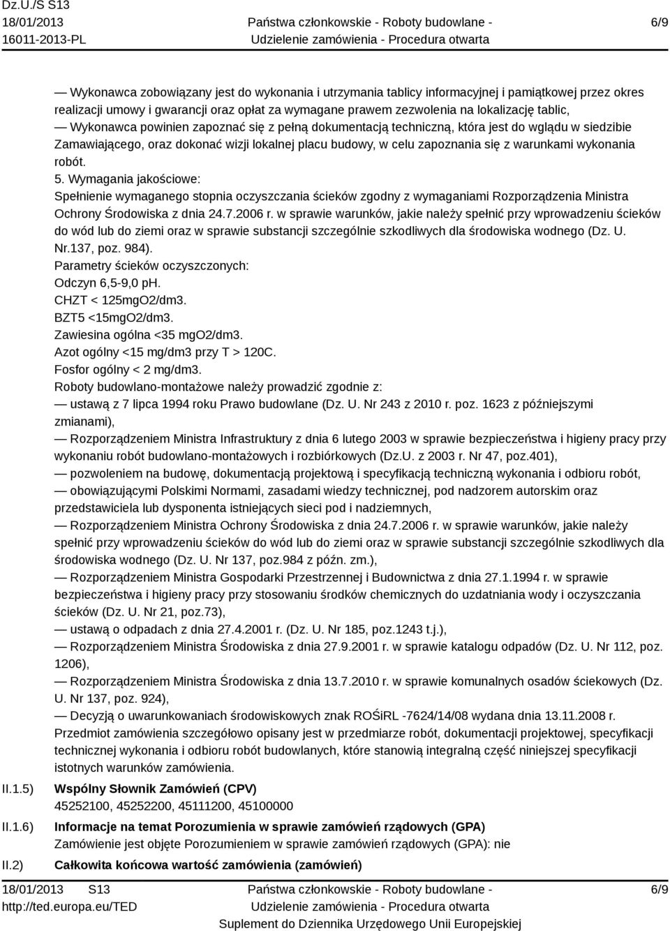 Wykonawca powinien zapoznać się z pełną dokumentacją techniczną, która jest do wglądu w siedzibie Zamawiającego, oraz dokonać wizji lokalnej placu budowy, w celu zapoznania się z warunkami wykonania