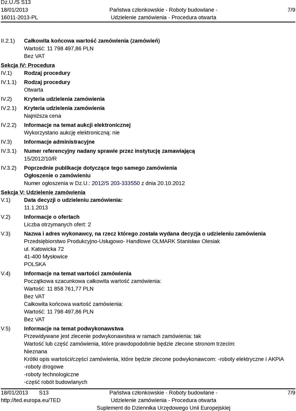 Informacje administracyjne Numer referencyjny nadany sprawie przez instytucję zamawiającą 15/2012/10/R Poprzednie publikacje dotyczące tego samego zamówienia Ogłoszenie o zamówieniu Numer ogłoszenia