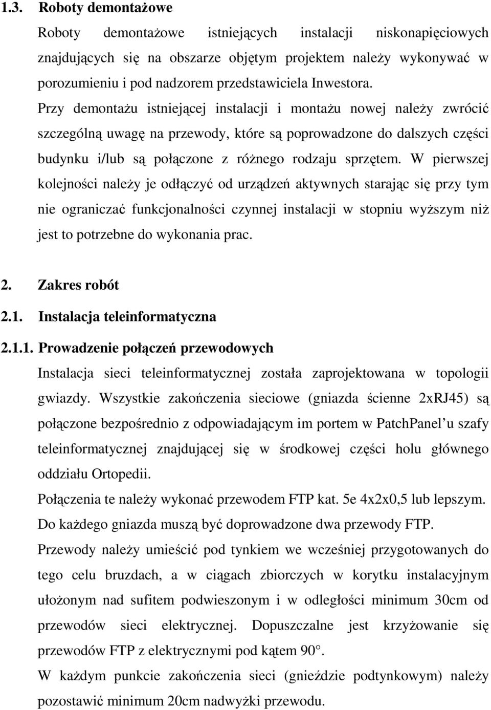 Przy demontaŝu istniejącej instalacji i montaŝu nowej naleŝy zwrócić szczególną uwagę na przewody, które są poprowadzone do dalszych części budynku i/lub są połączone z róŝnego rodzaju sprzętem.