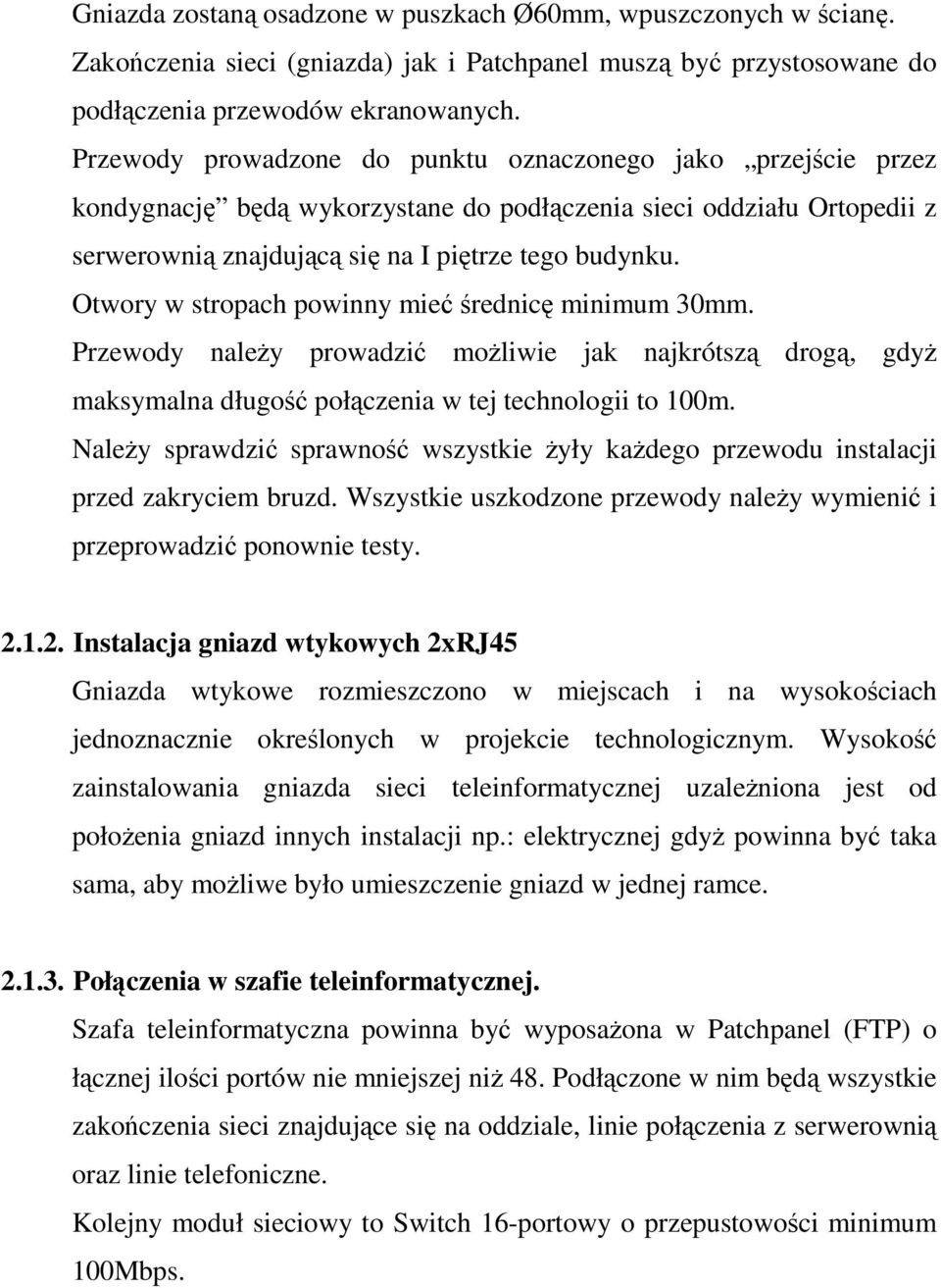 Otwory w stropach powinny mieć średnicę minimum 30mm. Przewody naleŝy prowadzić moŝliwie jak najkrótszą drogą, gdyŝ maksymalna długość połączenia w tej technologii to 100m.