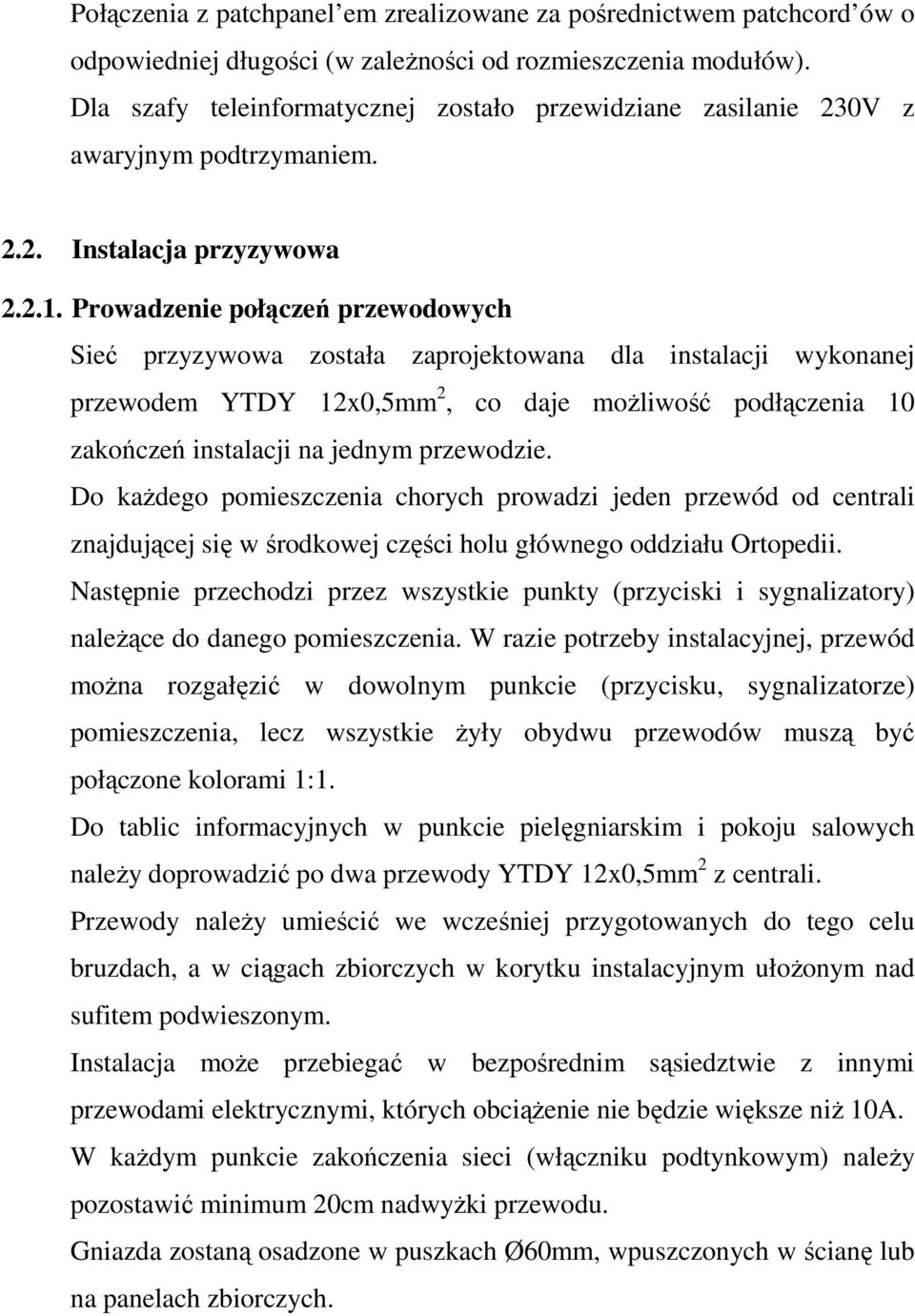 Prowadzenie połączeń przewodowych Sieć przyzywowa została zaprojektowana dla instalacji wykonanej przewodem YTDY 12x0,5mm 2, co daje moŝliwość podłączenia 10 zakończeń instalacji na jednym przewodzie.