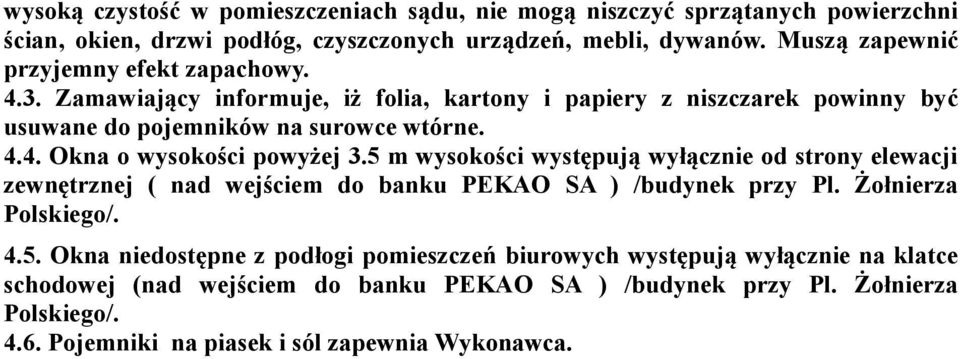 5 m wysokości występują wyłącznie od strony elewacji zewnętrznej ( nad wejściem do banku PEKAO SA ) /budynek przy Pl. Żołnierza Polskiego/. 4.5. Okna niedostępne z podłogi pomieszczeń biurowych występują wyłącznie na klatce schodowej (nad wejściem do banku PEKAO SA ) /budynek przy Pl.