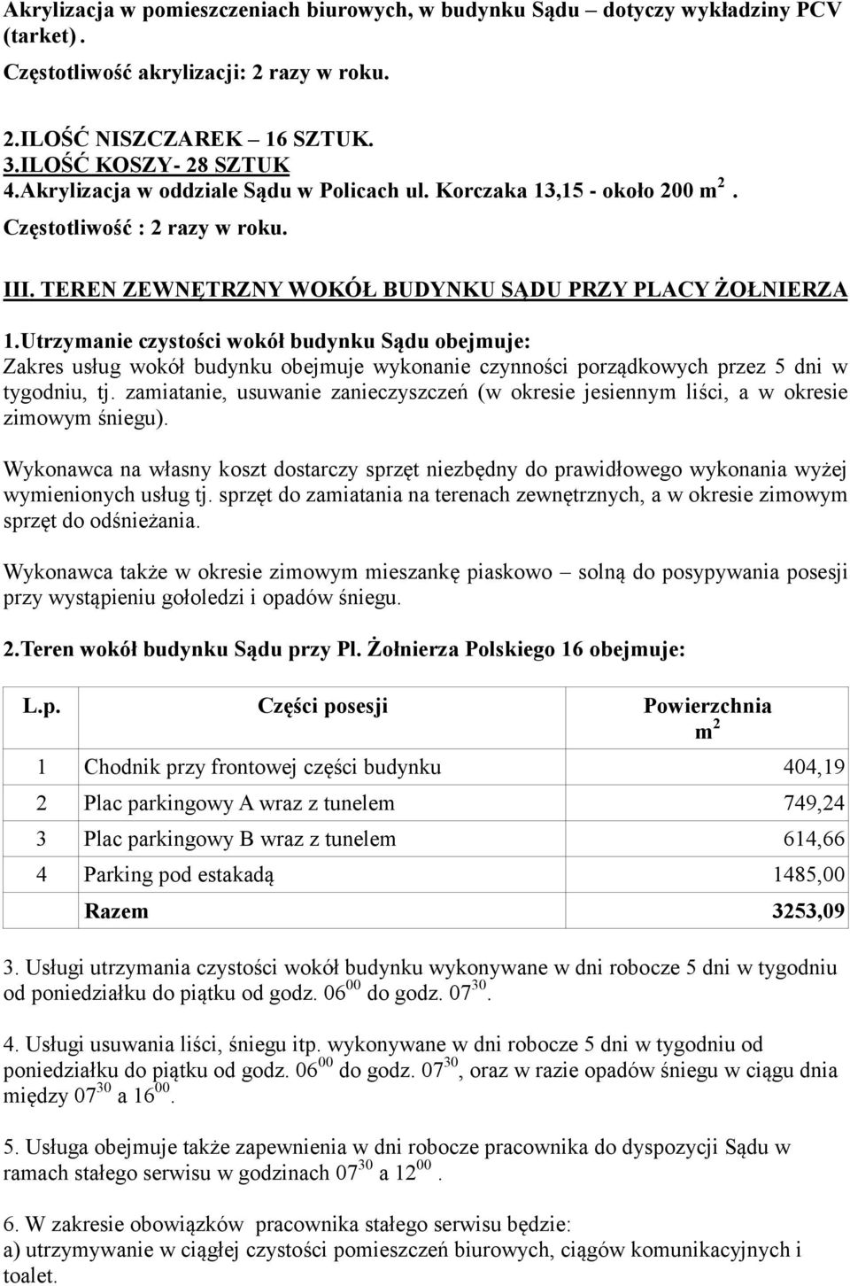 Utrzymanie czystości wokół budynku Sądu obejmuje: Zakres usług wokół budynku obejmuje wykonanie czynności porządkowych przez 5 dni w tygodniu, tj.