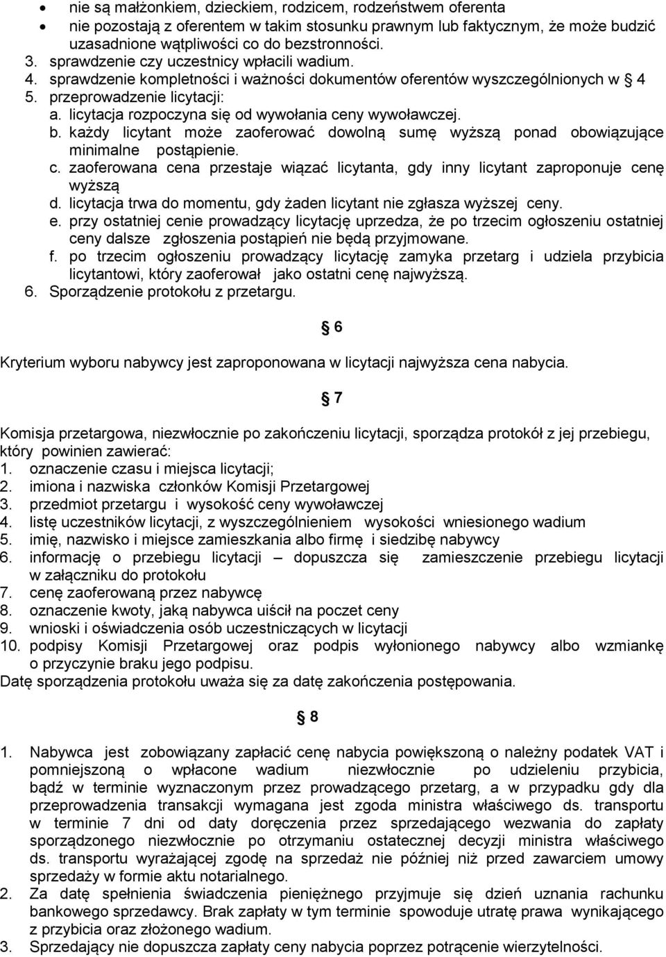 licytacja rozpoczyna się od wywołania ceny wywoławczej. b. każdy licytant może zaoferować dowolną sumę wyższą ponad obowiązujące minimalne postąpienie. c. zaoferowana cena przestaje wiązać licytanta, gdy inny licytant zaproponuje cenę wyższą d.