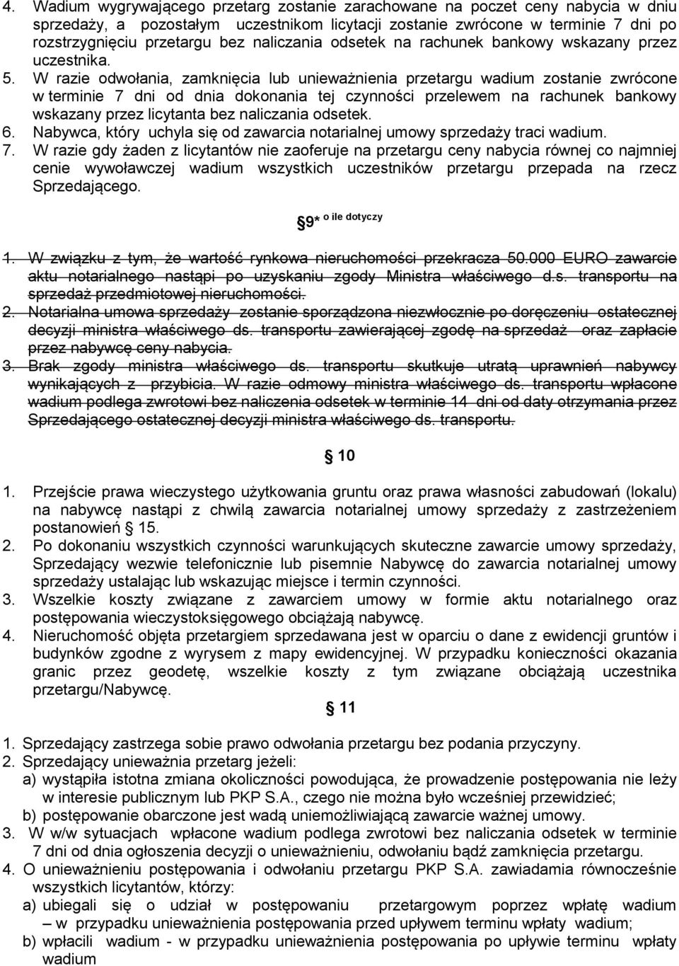 W razie odwołania, zamknięcia lub unieważnienia przetargu wadium zostanie zwrócone w terminie 7 dni od dnia dokonania tej czynności przelewem na rachunek bankowy wskazany przez licytanta bez