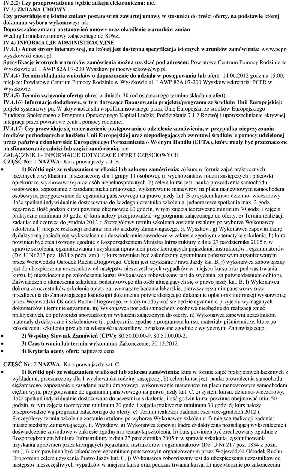 warunków zmian Według frmularza umwy załączneg d SIWZ. IV.4) INFORMACJE ADMINISTRACYJNE IV.4.1) Adres strny internetwej, na której jest dstępna specyfikacja isttnych warunków zamówienia: www.