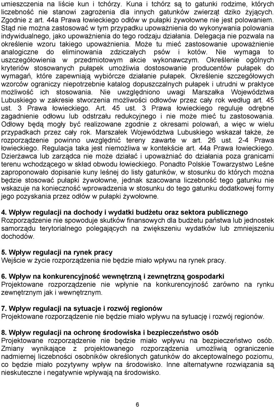 Stąd nie można zastosować w tym przypadku upoważnienia do wykonywania polowania indywidualnego, jako upoważnienia do tego rodzaju działania.