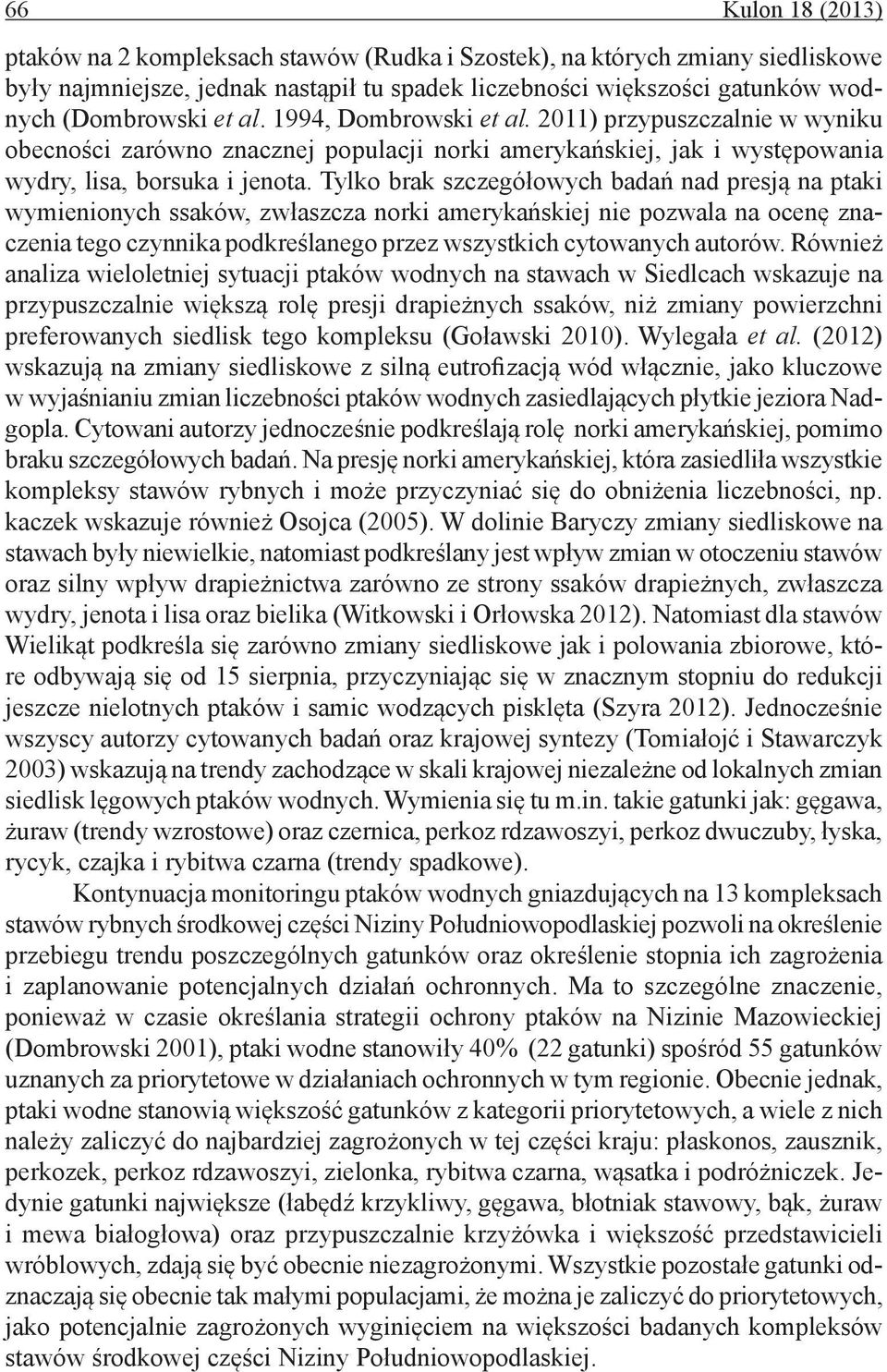 Tylko brak szczegółowych badań nad presją na ptaki wymienionych ssaków, zwłaszcza norki amerykańskiej nie pozwala na ocenę znaczenia tego czynnika podkreślanego przez wszystkich cytowanych autorów.