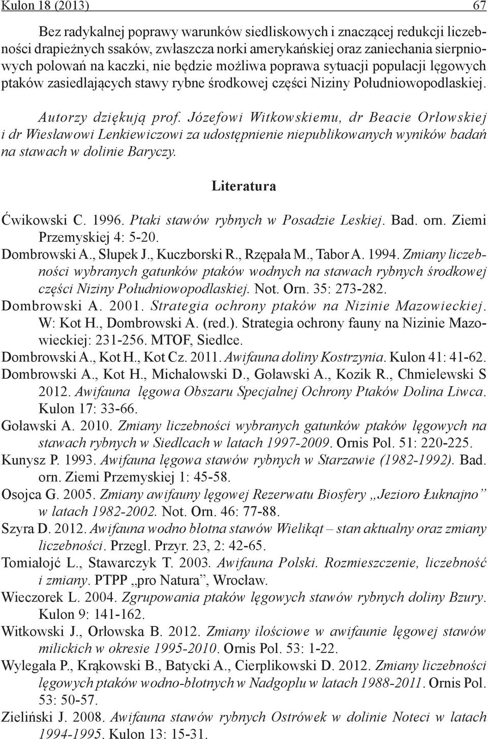 Józefowi Witkowskiemu, dr Beacie Orłowskiej i dr Wiesławowi Lenkiewiczowi za udostępnienie niepublikowanych wyników badań na stawach w dolinie Baryczy. Literatura Ćwikowski C. 1996.