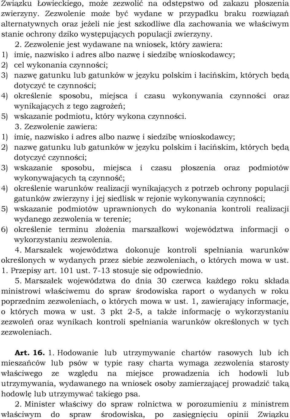 Zezwolenie jest wydawane na wniosek, który zawiera: 1) imię, nazwisko i adres albo nazwę i siedzibę wnioskodawcy; 2) cel wykonania czynności; 3) nazwę gatunku lub gatunków w języku polskim i