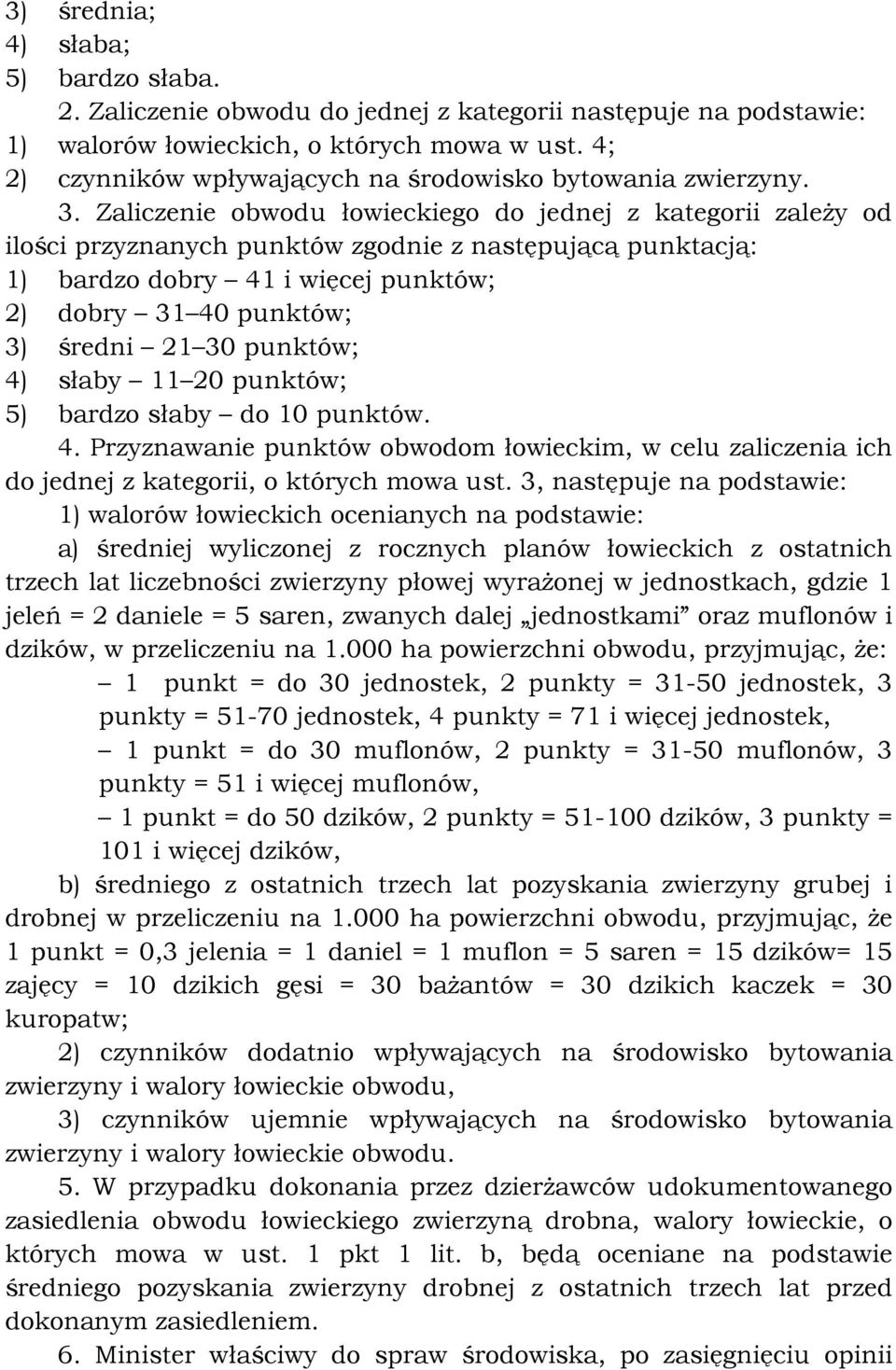 Zaliczenie obwodu łowieckiego do jednej z kategorii zależy od ilości przyznanych punktów zgodnie z następującą punktacją: 1) bardzo dobry 41 i więcej punktów; 2) dobry 31 40 punktów; 3) średni 21 30