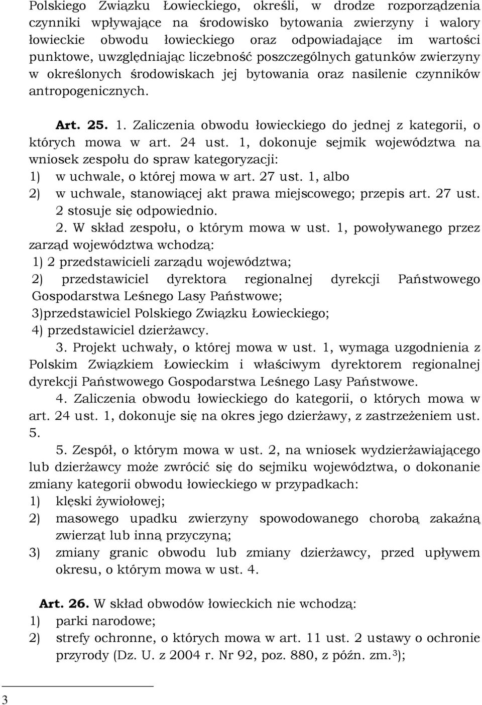 Zaliczenia obwodu łowieckiego do jednej z kategorii, o których mowa w art. 24 ust. 1, dokonuje sejmik województwa na wniosek zespołu do spraw kategoryzacji: 1) w uchwale, o której mowa w art. 27 ust.