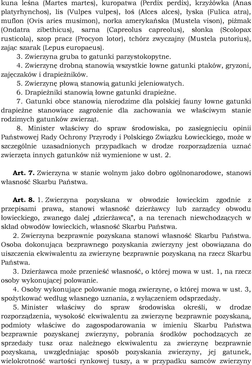 3. Zwierzyna gruba to gatunki parzystokopytne. 4. Zwierzynę drobną stanowią wszystkie łowne gatunki ptaków, gryzoni, zajęczaków i drapieżników. 5. Zwierzynę płową stanowią gatunki jeleniowatych. 6.