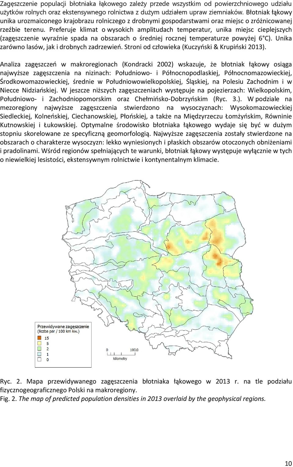 Preferuje klimat o wysokich amplitudach temperatur, unika miejsc cieplejszych (zagęszczenie wyraźnie spada na obszarach o średniej rocznej temperaturze powyżej 6 C).