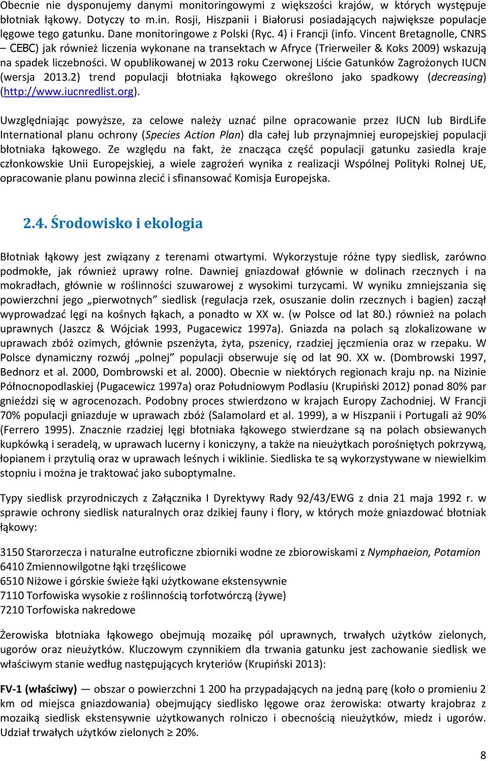 W opublikowanej w 2013 roku Czerwonej Liście Gatunków Zagrożonych IUCN (wersja 2013.2) trend populacji błotniaka łąkowego określono jako spadkowy (decreasing) (http://www.iucnredlist.org).