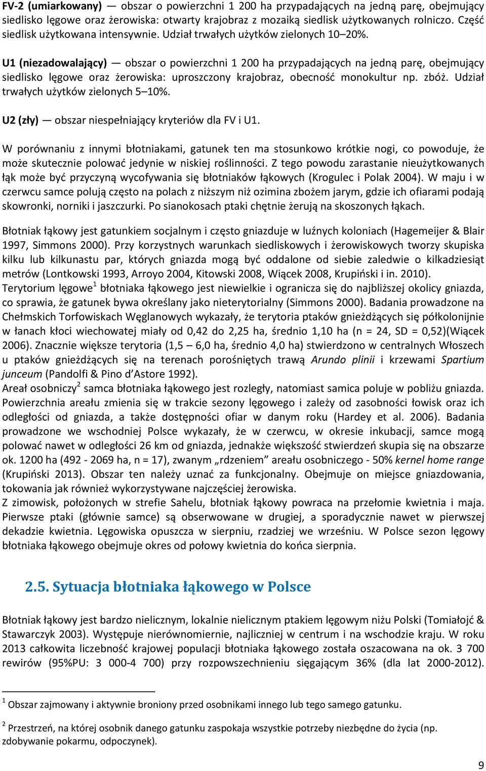 U1 (niezadowalający) obszar o powierzchni 1 200 ha przypadających na jedną parę, obejmujący siedlisko lęgowe oraz żerowiska: uproszczony krajobraz, obecność monokultur np. zbóż.