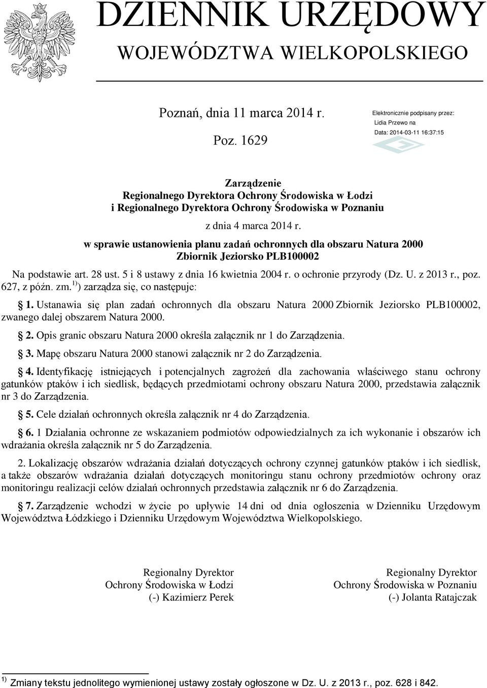 z 2013 r., poz. 627, z późn. zm. 1) ) zarządza się, co następuje: 1. Ustanawia się plan zadań ochronnych dla obszaru Natura 2000 Zbiornik Jeziorsko PLB100002, zwanego dalej obszarem Natura 2000. 2. Opis granic obszaru Natura 2000 określa załącznik nr 1 do Zarządzenia.