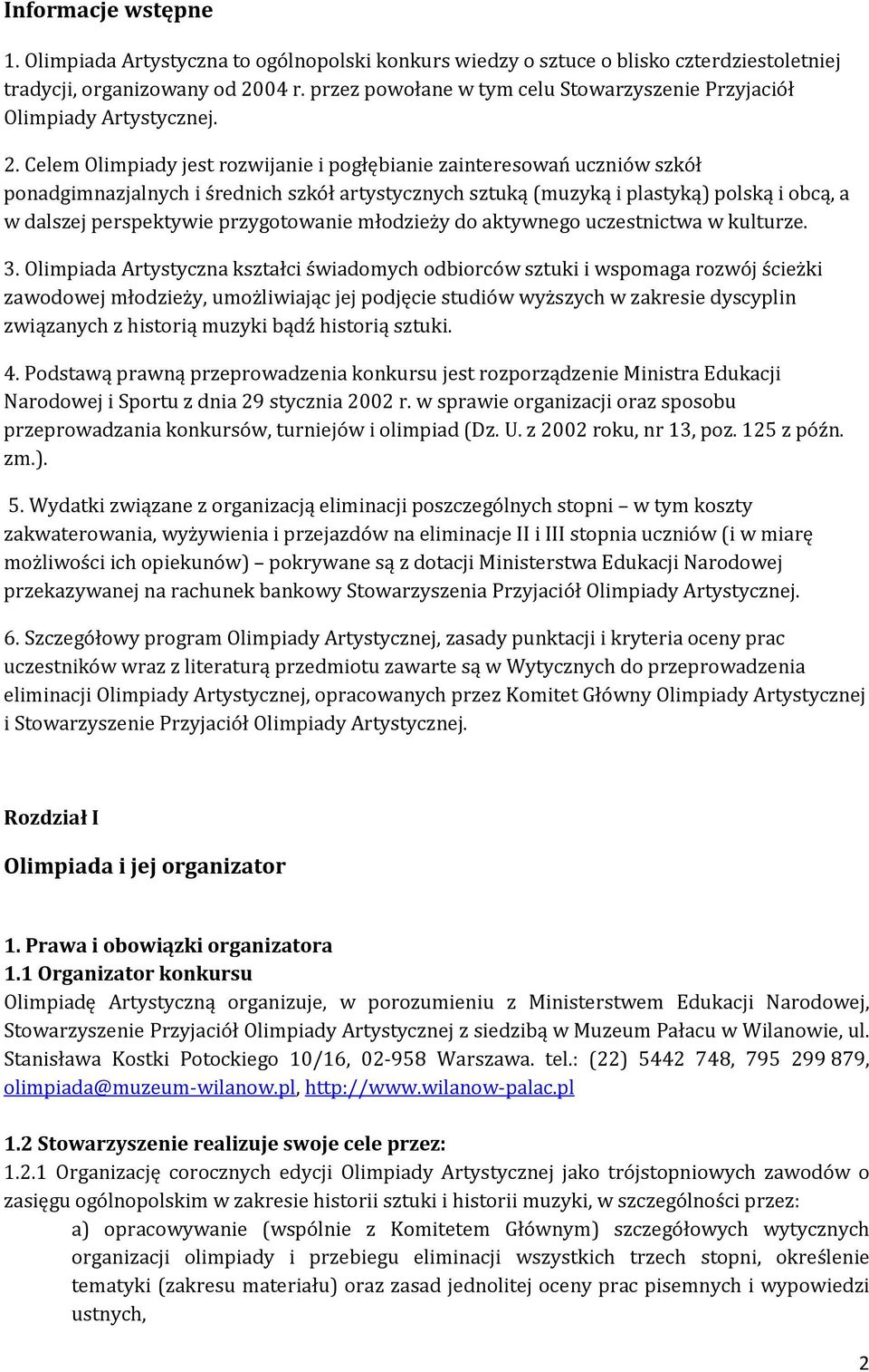 Celem Olimpiady jest rozwijanie i pogłębianie zainteresowań uczniów szkół ponadgimnazjalnych i średnich szkół artystycznych sztuką (muzyką i plastyką) polską i obcą, a w dalszej perspektywie