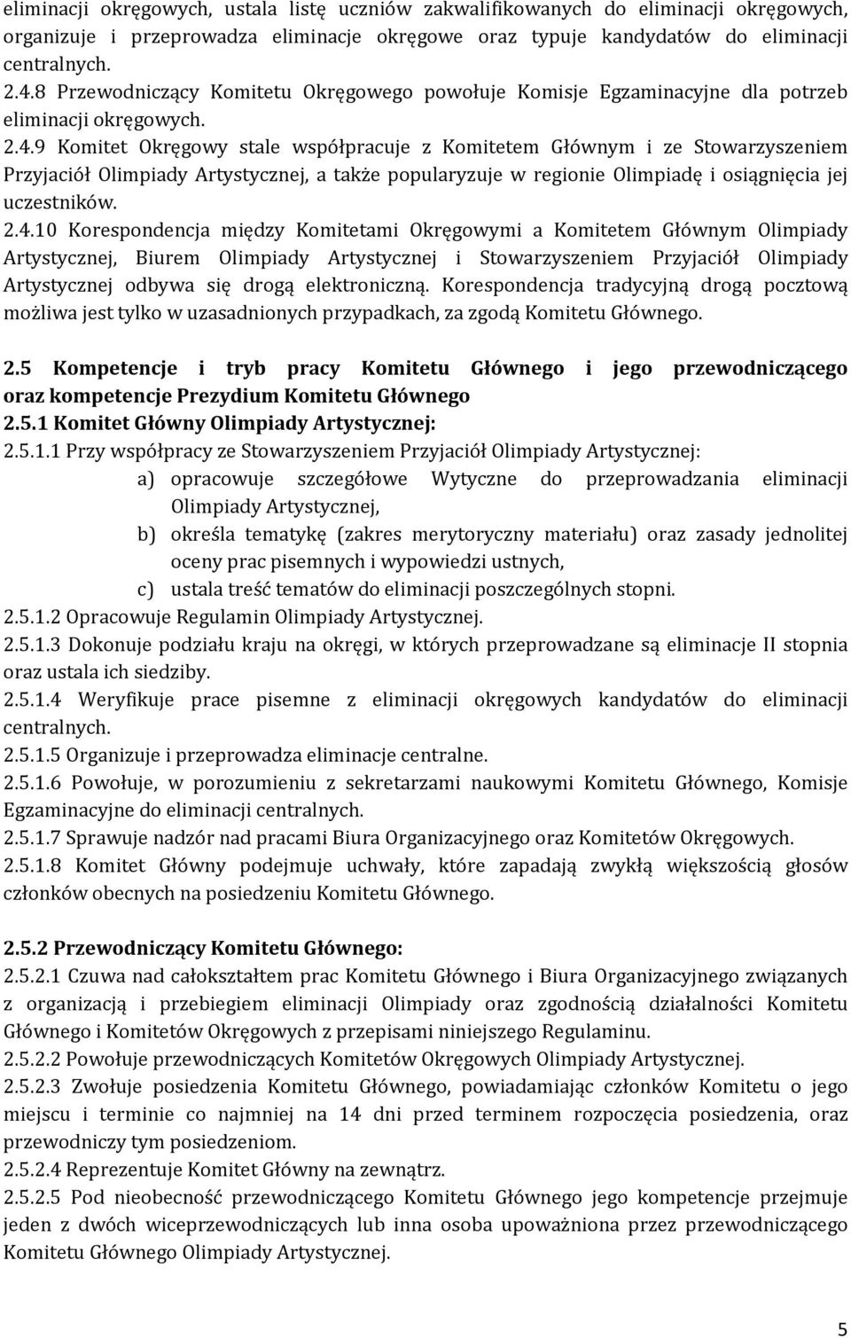 9 Komitet Okręgowy stale współpracuje z Komitetem Głównym i ze Stowarzyszeniem Przyjaciół Olimpiady Artystycznej, a także popularyzuje w regionie Olimpiadę i osiągnięcia jej uczestników. 2.4.