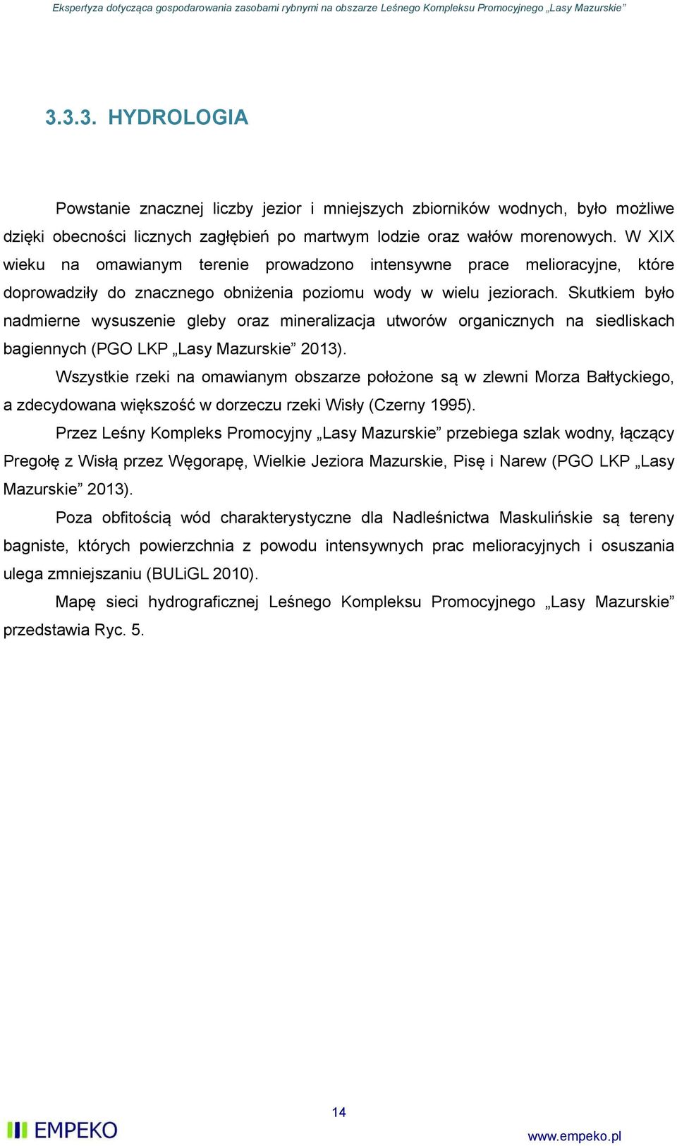 Skutkiem było nadmierne wysuszenie gleby oraz mineralizacja utworów organicznych na siedliskach bagiennych (PGO LKP Lasy Mazurskie 2013).