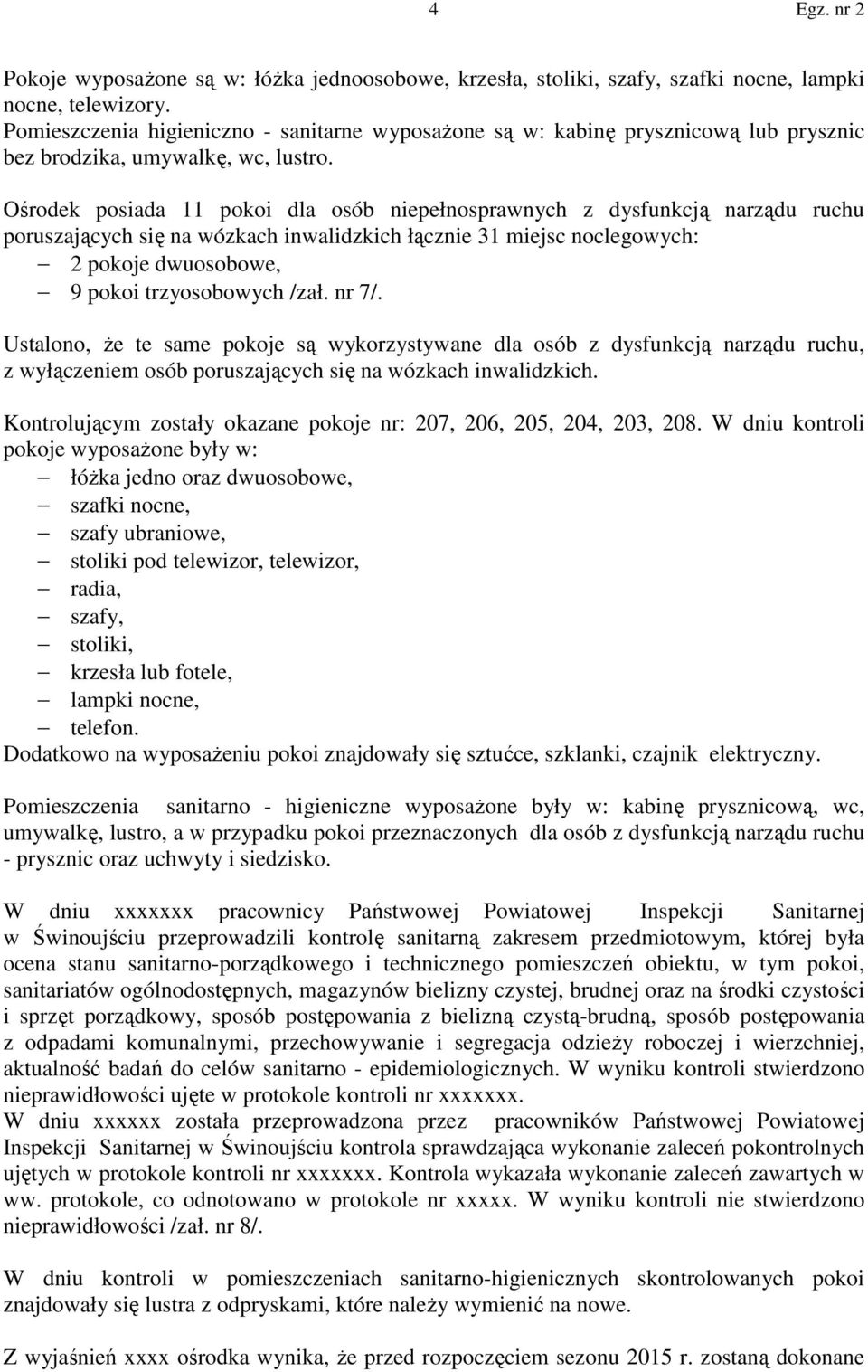 Ośrodek posiada 11 pokoi dla osób niepełnosprawnych z dysfunkcją narządu ruchu poruszających się na wózkach inwalidzkich łącznie 31 miejsc noclegowych: 2 pokoje dwuosobowe, 9 pokoi trzyosobowych /zał.